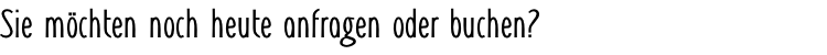 Sie möchten noch heute anfragen oder buchen?