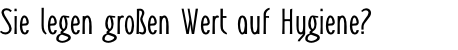 Sie legen großen Wert auf Hygiene?      Sie praktisch