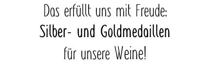 Das erfüllt uns mit Freude: Silber- und Goldmedaillen  für unsere Weine!
