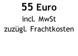 55 Euro incl. MwSt zuzügl. Frachtkosten