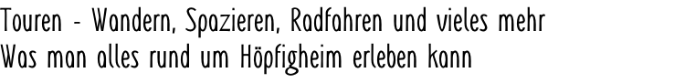 Touren - Wandern, Spazieren, Radfahren und vieles mehr Was man alles rund um Höpfigheim erleben kann Was