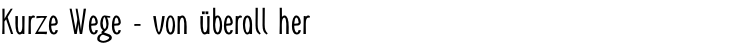 Kurze Wege - von überall her
