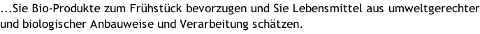 ...Sie Bio-Produkte zum Frühstück bevorzugen und Sie Lebensmittel aus umweltgerechter und biologischer Anbauweise und Verarbeitung schätzen.